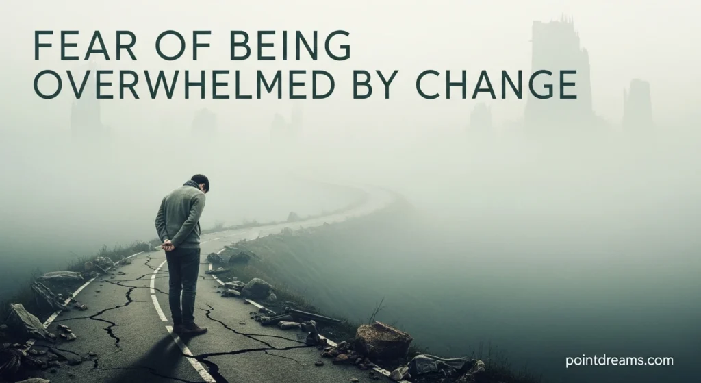 Fear of Being Overwhelmed by Change