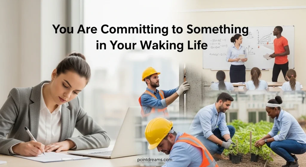 You Are Committing to Something in Your Waking Life