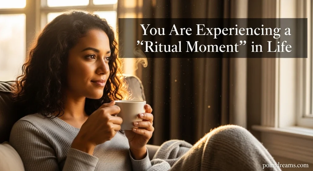 You Are Experiencing a “Ritual Moment” in Life